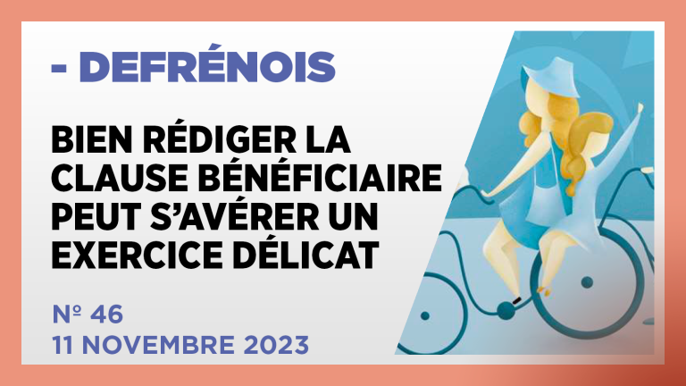 Defrénois nº 46, nov 2023, Bien rédiger la clause bénéficiaire peut s’avérer un exercice délicat